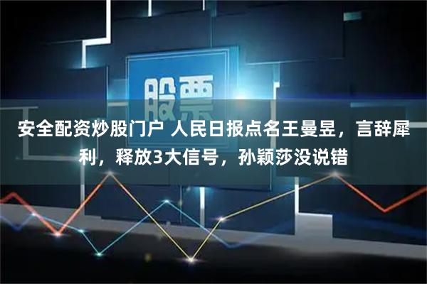 安全配资炒股门户 人民日报点名王曼昱，言辞犀利，释放3大信号，孙颖莎没说错